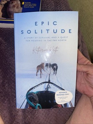 EPIC SOLITUDE: A STORY OF SURVIVAL AND A QUEST FOR MEANING By Katherine Keith