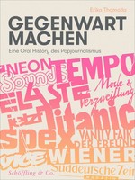 Gegenwart Machen | Eine Oral History Des Popjournalismus | Erika Thomalla | Buch