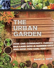 THE URBAN GARDEN: HOW ONE COMMUNITY TURNED IDLE LAND INTO By Jeremy N. Smith