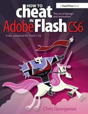 How to Cheat in Adobe Flash CS6: The Art of Design and Animation by Georgenes