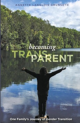 Becoming Trans-Parent One Family's Journey of Gender Transition Grunseth Buch