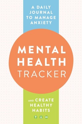 Mental Health Tracker: A Daily Journal to Manage Anxiety and Create Healthy ...
