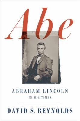 Abe: Abraham Lincoln in His Times by Reynolds, David S.