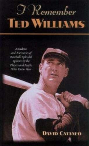 I Remember Ted Williams: Anecdotes and Memories of Baseball's Splendid Splinter