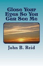 Close Your Eyes So You Can See Me, Reid, John B.