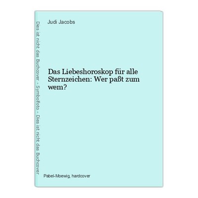 Das Liebeshoroskop für alle Sternzeichen: Wer paßt zum wem? Jacobs, Judi: