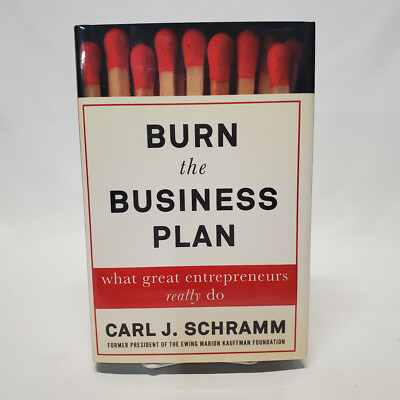 Burn the Business Plan: What Great Entrepreneurs Really Do by Carl J. Schramm