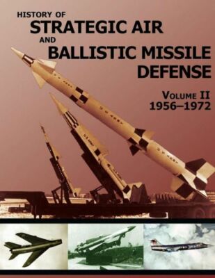 History Of Strategic Air And Ballistic Missile Defense: Volume Ii 1956-1972