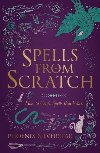 Spells from Scratch: How to Craft Spells that Work, Silverstar, Phoenix, Very Go