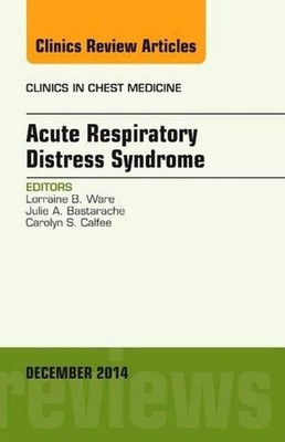 Acute Respiratory Distress Syndrome, An Issue of Clinics in Chest Medicine by Lo