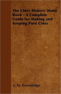The Cider Makers' Hand Book - A Complete Guide For Making And Keeping Pure ...