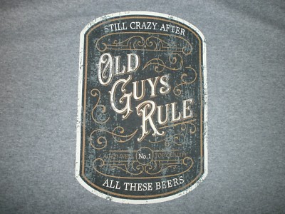 OLD GUYS RULE ''STILL CRAZY AFTER ALL THESE BEERS'' ''AGED WELL'' TOP QUALITY'' SZ M