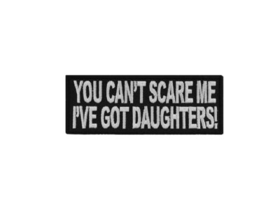 YOU CANT SCARE Me I've Got Daughters 4'' x 1.5'' iron on patch (3408) (H14)