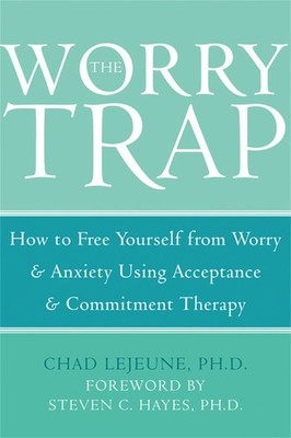 The Worry Trap: How to Free Yourself from Worry & Anxiety using Acceptance a...