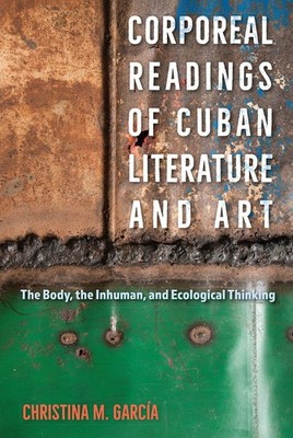 Corporeal Readings of Cuban Literature and Art: The Body, the Inhuman, and Ecolo