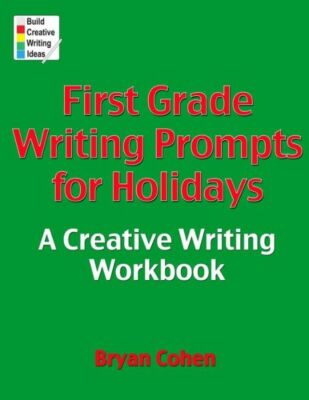 First Grade Writing Prompts For Holidays: A Creative Writing Workbook