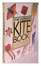 Ultimate Kite Book : The Complete Guide to Choosing, Making and F