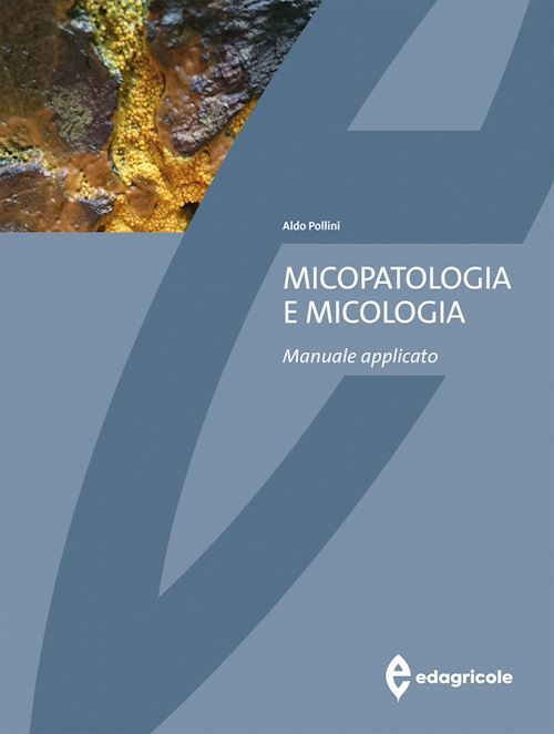 MICOPATOLOGIA E MICOLOGIA  - POLLINI ALDO - EDAGRICOLE