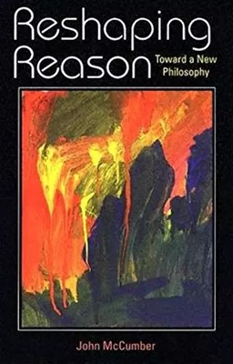 Reshaping Reason: Toward A New Philosophy, John McCumber