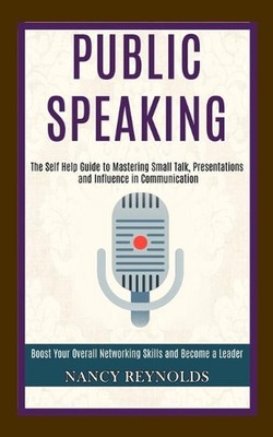 Public Speaking: The Self Help Guide to Mastering Small Talk, Presentations and 