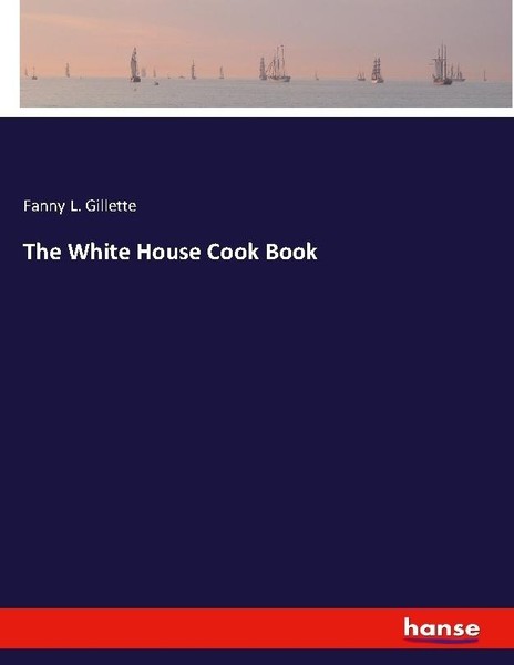 The White House Cook Book Fanny L. Gillette-image