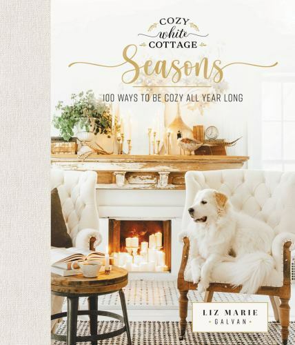 Cozy White Cottage Seasons: 100 Ways to Be Cozy A- hardcover, Galvan, 1400224551