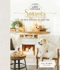 Cozy White Cottage Seasons: 100 Ways to Be Cozy All Year Long (the Perfect...