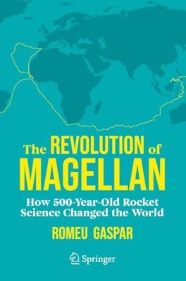 The Revolution of Magellan: How 500-Year-Old Rocket Science Changed the World b
