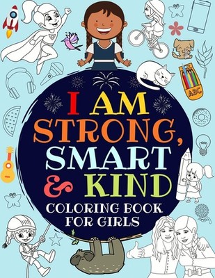 I Am Strong, Smart & Kind: A Coloring Book For Girls - paperback Great_Girls...