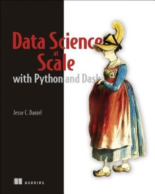 Data Science at Scale with Python and Dask by Daniel, Jesse [Paperback]
