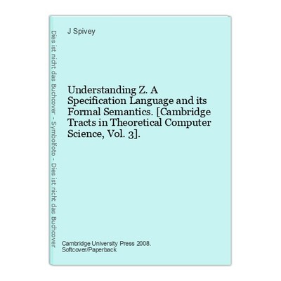 Understanding Z. A Specification Language and its Formal Semantics. [Cambridge T