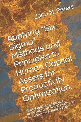 Applying ''six Sigma'' Methods and Principles to Human Capital Assets for Producti