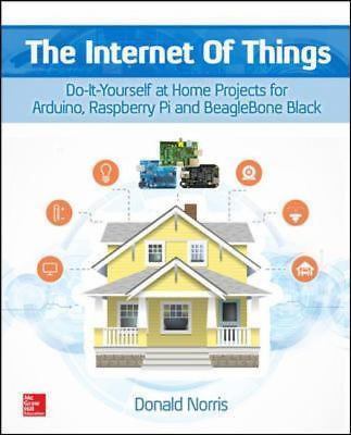 The Internet of Things: Do-It-Yourself at Home Projects for Arduino, Raspberry 