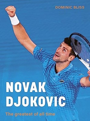 Dominic Bliss - Novak Djokovic   The greatest of all time - Hardback - H245z