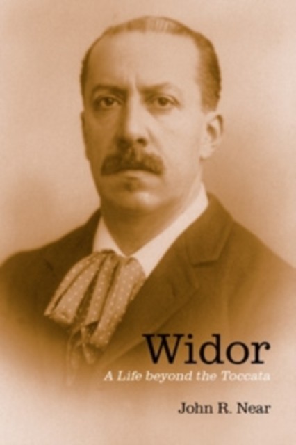 Widor – A Life beyond the Toccata Near Hardback University of Rochester Press