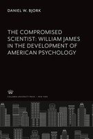 Daniel W. Bjork | The Compromised Scientist: William James In The Development...