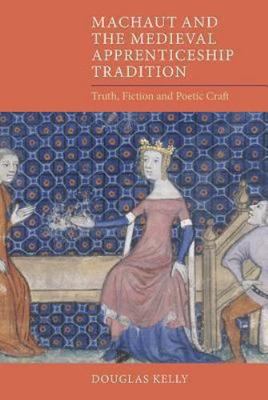 Machaut and the Medieval Apprenticeship Tradition : Truth, Fiction and Poetic...