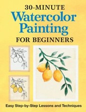 30-Minute Watercolor Painting for Beginners: Easy Step-By-Step Lessons and: New