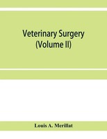Louis A. Merillat | Veterinary Surgery (Volume Ii); The Principles Of...