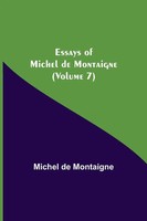 Michel De Montaigne | Essays Of Michel De Montaigne (Volume 7) | Taschenbuch