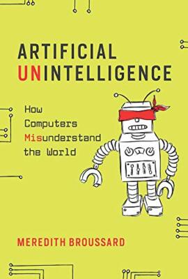 Artificial Unintelligence: How Computers Misund, Broussard..