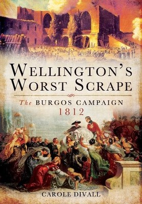 Wellington's Worst Scrape: The Burgos..., Carole Divall