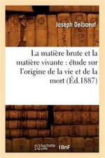 La mati�re brute et la mati�re vivante: �tude sur l'origine de la vie et de la m