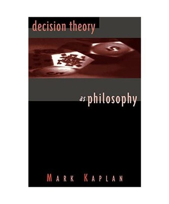 Decision Theory as Philosophy, Mark Kaplan