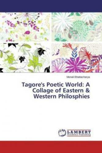 Tagore's Poetic World: A Collage Of Eastern & Western Philosphies 3177