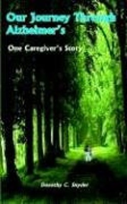 Our Journey Through Alzheimer's : One Caregiver's Story Dorothy C
