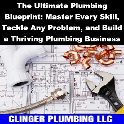 The Ultimate Plumbing Blueprint: Master Every Skill, Tackle Any Problem, and Bui