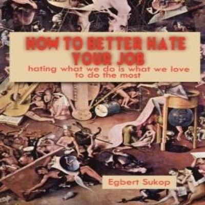 How to Better Hate Your Job Egbert Sukop Paperback Lulu Press Inc