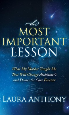 The Most Important Lesson: What My Mother Taught Me That Will Change Alzheim...