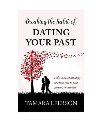 Breaking the Habit of Dating Your Past: A practical strategy to propel you on yo